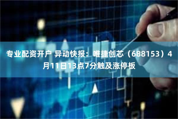 专业配资开户 异动快报：唯捷创芯（688153）4月11日13点7分触及涨停板