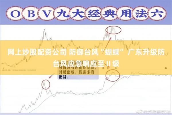 网上炒股配资公司 防御台风“蝴蝶” 广东升级防台风应急响应至Ⅱ级