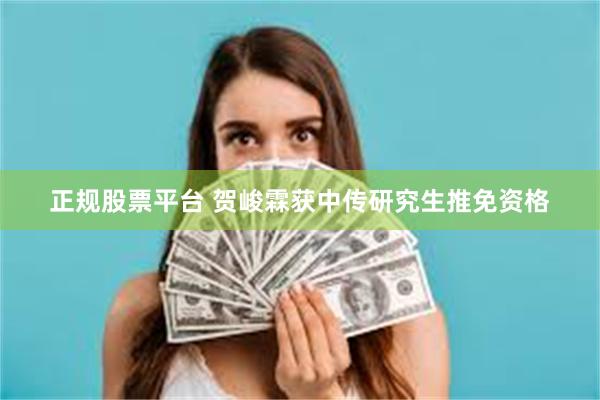 正规股票平台 贺峻霖获中传研究生推免资格