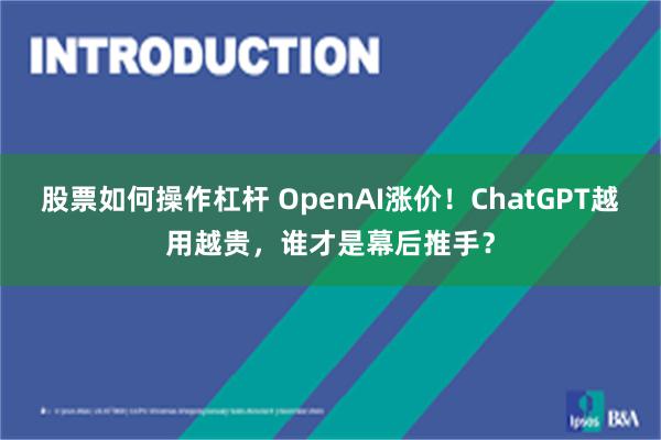 股票如何操作杠杆 OpenAI涨价!ChatGPT越用越贵,谁才是幕后推手?